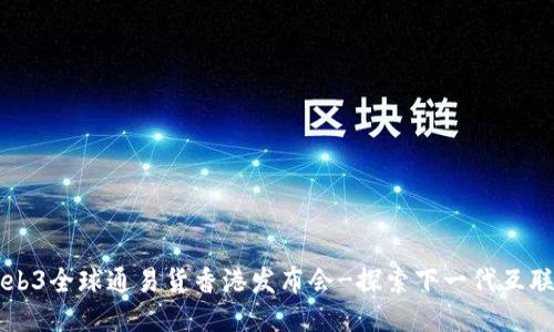Web3全球通易货香港发布会-探索下一代互联网