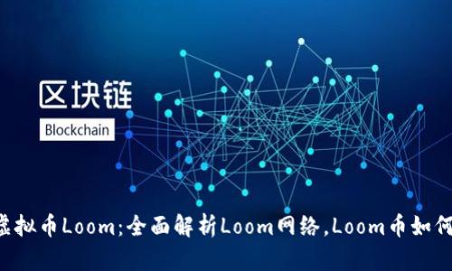 了解虚拟币Loom：全面解析Loom网络，Loom币如何购买？