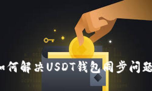如何解决USDT钱包同步问题？