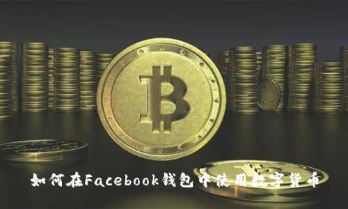 如何在Facebook钱包中使用数字货币