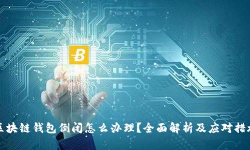 区块链钱包倒闭怎么办理？全面解析及应对措施
