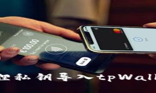 如何将小狐狸私钥导入tpWallet：全面指南