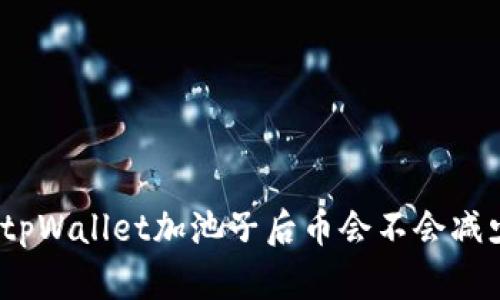 : tpWallet加池子后币会不会减少？