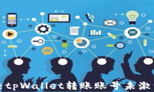 
如何解决tpWallet转账账号未激活的问题