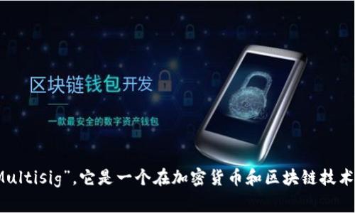 多重签名的英文单词是“Multisignature”，通常简写为“Multisig”。它是一个在加密货币和区块链技术中常用的术语，表示需要多个签名来完成某项交易或操作。