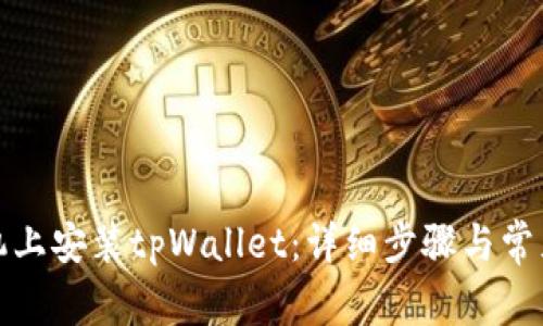 如何在手机上安装tpWallet：详细步骤与常见问题解答