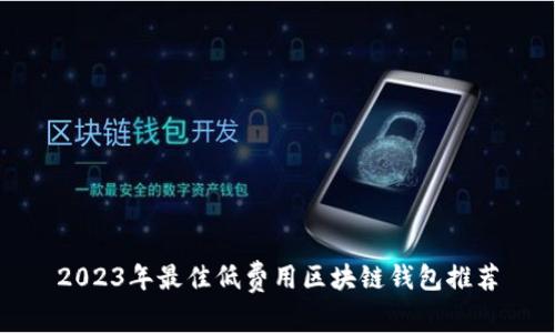 2023年最佳低费用区块链钱包推荐