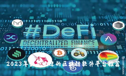 2023年最受欢迎的区块链软件平台推荐