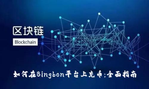 如何在Bingbon平台上充币：全面指南