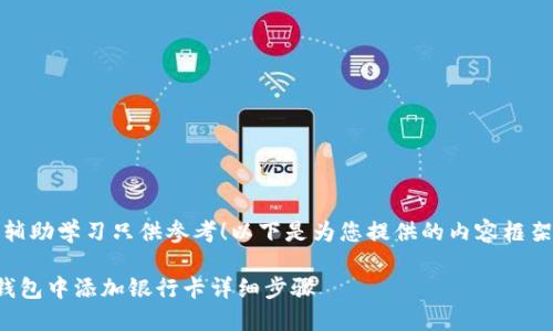 临时抱佛脚，辅助学习只供参考！以下是为您提供的内容框架和示例内容：

如何在钱能钱包中添加银行卡详细步骤