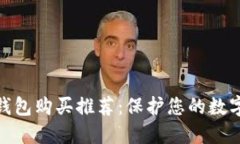 最佳加密钱包购买推荐：保护您的数字资产安全