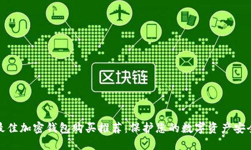 最佳加密钱包购买推荐：保护您的数字资产安全