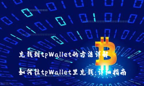 充钱到tpWallet的方法详解

如何往tpWallet里充钱：详细指南