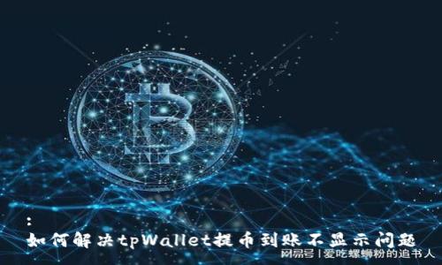 :
如何解决tpWallet提币到账不显示问题