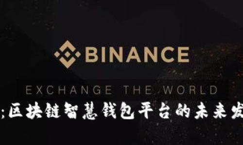 全面解析：区块链智慧钱包平台的未来发展与应用