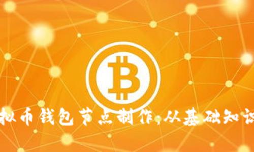 全面解析虚拟币钱包节点制作：从基础知识到实践指南