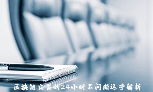 
区块链交易的24小时不间断运营解析