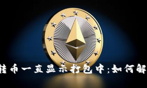 tpWallet转币一直显示打包中：如何解决和避免？