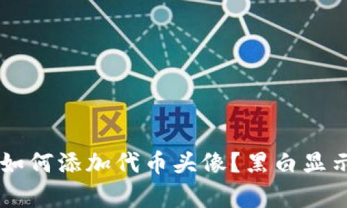 优质tpWallet如何添加代币头像？黑白显示问题解决指南