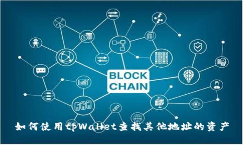 如何使用tpWallet查找其他地址的资产