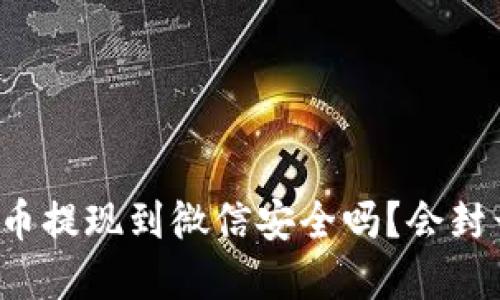 虚拟币提现到微信安全吗？会封号吗？