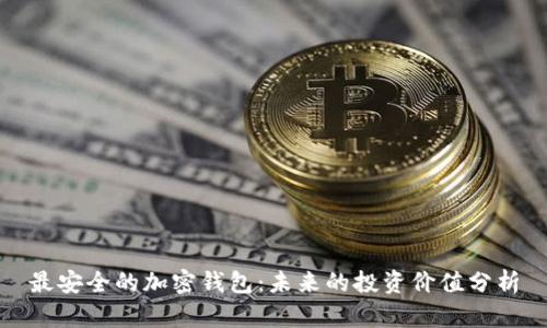 最安全的加密钱包：未来的投资价值分析