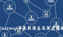 Uniswap币最新消息及深度解